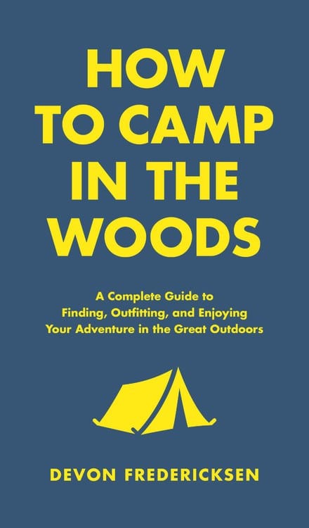 How to Camp in the Woods: A Complete Guide to Finding, Outfitting, and Enjoying Your Adventure in the Great Outdoors - Hardcover