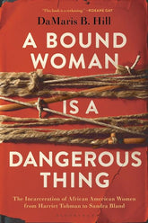 Bloomsbury Books > Lifestyle > Womens Issues A Bound Woman Is a Dangerous Thing: The Incarceration of African American Women from Harriet Tubman to Sandra Bland - Paperback 9781635574616 MC-26118