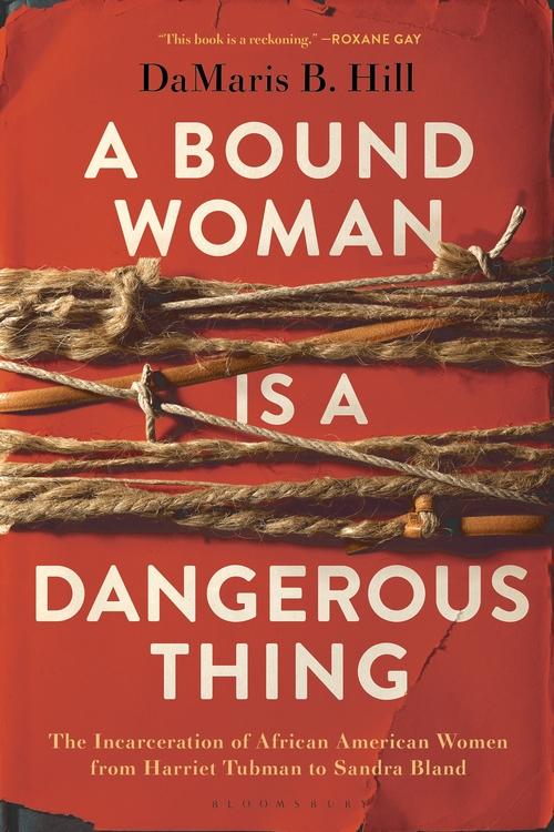 Bloomsbury Books > Lifestyle > Womens Issues A Bound Woman Is a Dangerous Thing: The Incarceration of African American Women from Harriet Tubman to Sandra Bland - Paperback 9781635574616 MC-26118