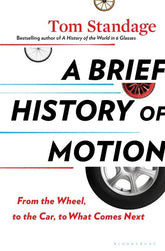 Bloomsbury Books > Smarts > Science A Brief History of Motion: From the Wheel, to the Car, to What Comes Next - Hardcover 9781635573619 MC-41524