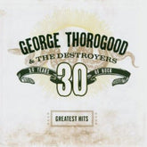 Capitol Music > Compact Discs George Thorogood & Destroyers - Greatest Hits: 30 Years of Rock [CD] 724359843025 CAP98430.2