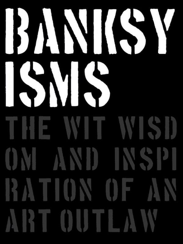Carpet Bombing Culture Books > Art & Gifts > Grafitti Banksyisms: The Wit, Wisdom and Inspiration of an Art Outlaw - Book 9781908211880 MC-32259