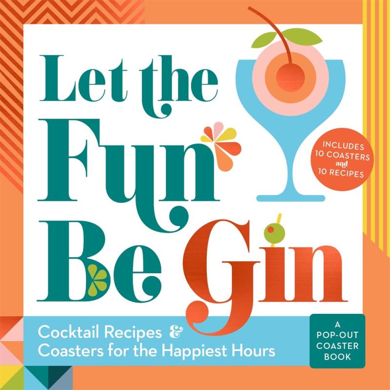 Let the Fun Be Gin: Cocktails and Coasters for the Happiest Hours (Board Book)