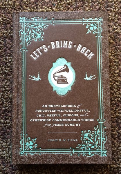 Chronicle Books Books > Art & Gifts > Humor Let's Bring Back: An Encyclopedia of Forgotten-Yet-Delightful, Chic, Useful, Curious, and Otherwise Commendable Things from Times Gone By - Hardcover 9780811874137 MC-21741