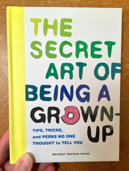 Chronicle Books Books > Art & Gifts > Novelties Secret Art of Being a Grown-Up: Tips, Tricks, and Perks No One Thought to Tell You - Book 9781452153131 MC-21946