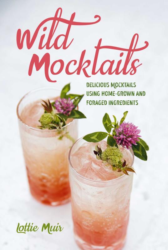 Wild Mocktails: Delicious Mocktails Using Home-Grown and Foraged Ingredients (Hardcover)