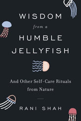 Dey Street Books Books > Art & Gifts > Novelties Wisdom from a Humble Jellyfish : And Other Self-Care Rituals from Nature - Hardcover 9780062931733 MC-30380