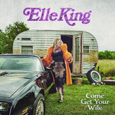 King, Elle - Come Get Your Wife