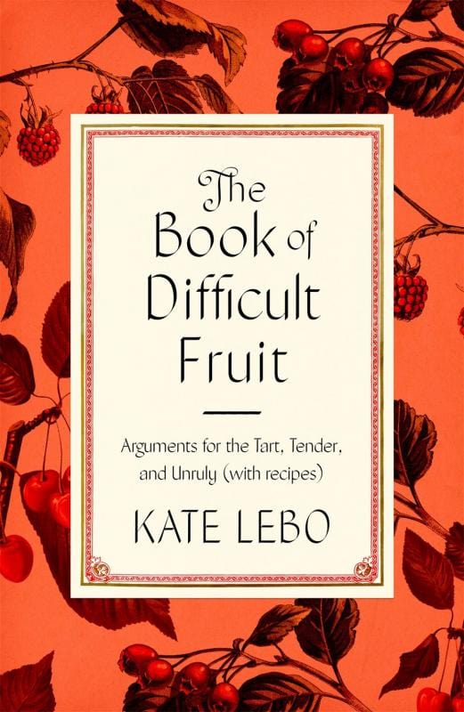The Book of Difficult Fruit: Arguments for the Tart, Tender, and Unruly (With Recipes)   (Hardcover)