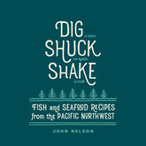 Gibbs Smith Books > Food, Drink, & Drugs > Cookbooks Dig, Shuck, Shake: Fish & Seafood Recipes from the Pacific Northwest - Hardcover 9781423637905 MC-18554