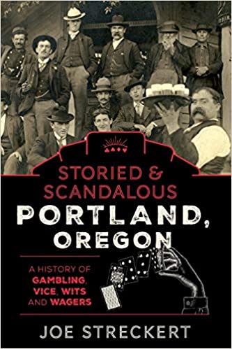 Globe Pequot Press Books > True Crime & Conspiracy > True Crime Storied & Scandalous Portland, Oregon: A History of Gambling, Vice, Wits, and Wagers - Book 9781493046027 MC-26040