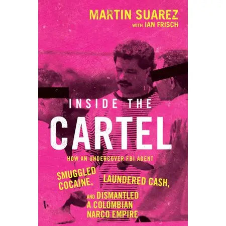 Harper Collins Books > True Crime & Conspiracy > Crime Inside the Cartel: How an Undercover FBI Agent Smuggled Cocaine, Laundered Cash, and Dismantled a Colombian Narco-Empire  by Martin Suarez (with Ian Frisch) 9780063354012