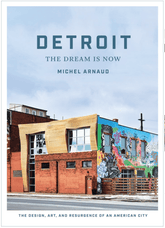 Detroit: The Dream Is Now - The Design, Art, and Resurgence of an American City (hardcover)