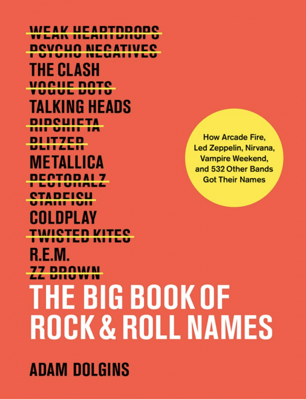 Big Book of Rock & Roll Names: How Arcade Fire, Led Zeppelin, Nirvana, Vampire Weekend, and 532 Other Bands Got Their Names  (Paperback)