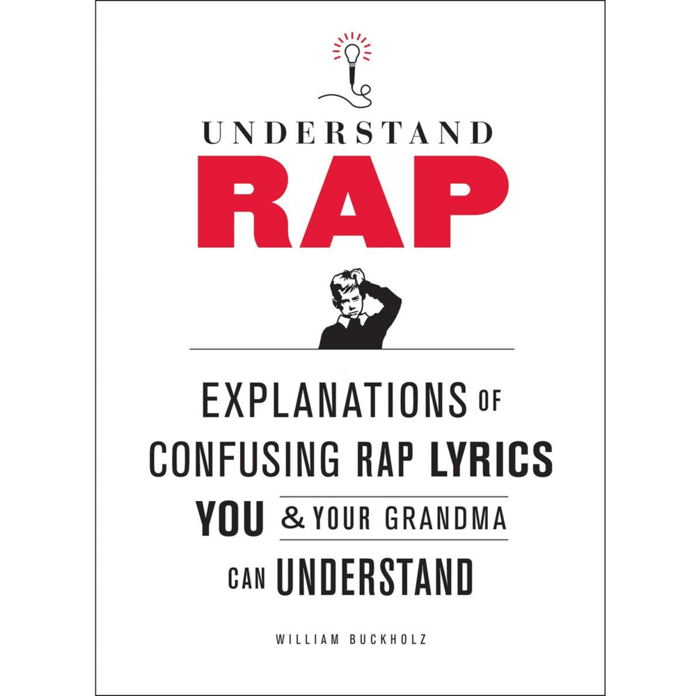 Harry N. Abrams Books > Film & Music > Music Understand Rap: Explanations of Confusing Rap Lyrics that You & Your Grandma Can Understand - Paperback 9780810989214 MC-14243