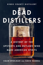 Dead Distillers: A History of the Upstarts and Outlaws Who Made American Spirits (Hardcover)