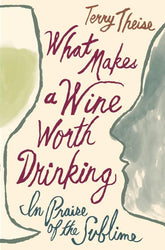 What Makes A Wine Worth Drinking: In Praise of the Sublime (Hardcover)