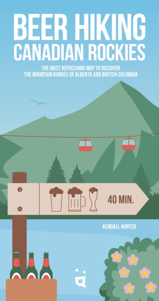 Beer Hiking Canadian Rockies: The Tastiest Way to Discover the Mountain Ranges of Alberta and British Columbia Paperback