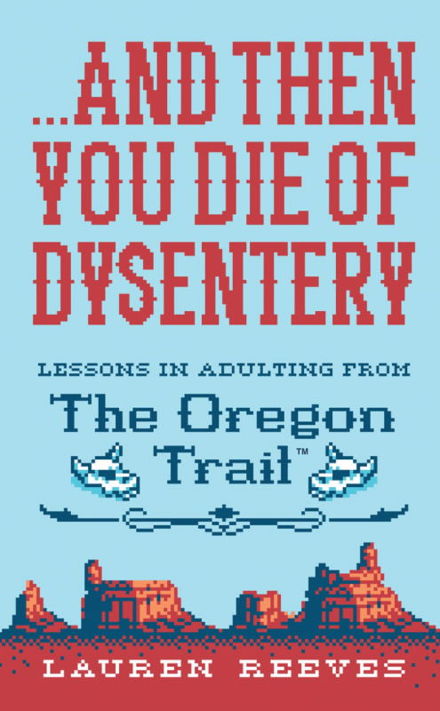 ...And Then You Die of Dysentery: Lessons in Adulting from the Oregon Trail (Hardcover)