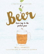 Ingram Books > Food, Drink, & Drugs > Booze Liquid Education: Beer: From Hop to the Perfect Pour by Will Hawkes (Hardcover) 9781925418156