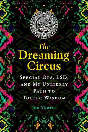 Inner Traditions/Bear & Company Books > True Crime & Conspiracy > Conspiracies The Dreaming Circus: Special Ops, LSD, and My Unlikely Path to Toltec Wisdom - Paperback 9781591434535 MC-33800