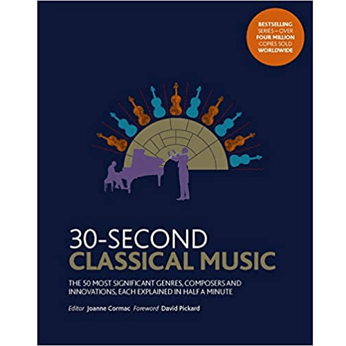 30-Second Classical Music: The 50 Most Significant Genres, Composers and Innovations, Each Explained in Half a Minute (Book)