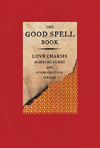 Little Brown Spark Books The Good Spell Book: Love Charms, Magical Cures, and Other Practical Sorcery 9780316297141