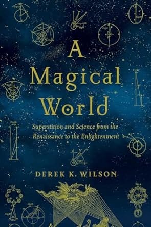 A Magical World: Superstition and Science from the Renaissance to the Enlightenment Hardcover