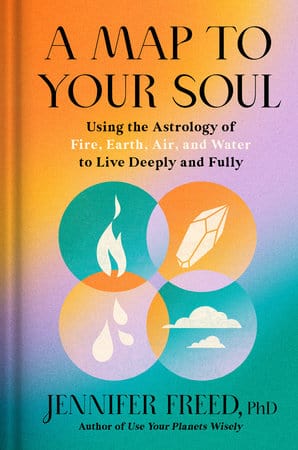 A Map to Your Soul: Using the Astrology of Fire, Earth, Air, and Water to Live Deeply and Fully Hardcover