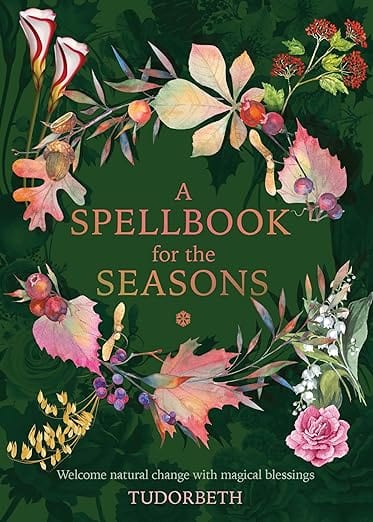 A Spellbook for the Seasons: Welcome Natural Change with Magical Blessings 2ND EDITION