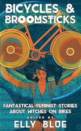 Bicycles & Broomsticks: Fantastical Feminist Stories about Witches on Bikes Paperback
