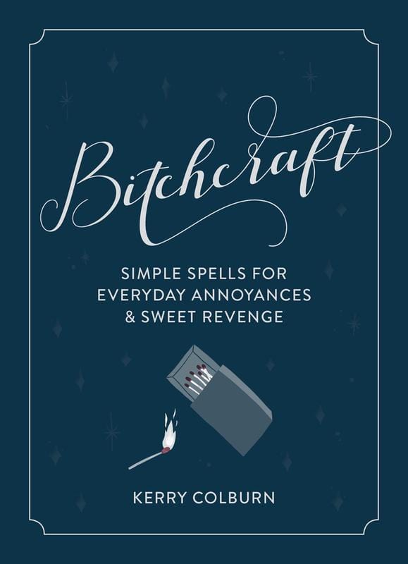 Bitchcraft: Simple Spells for Everyday Annoyances & Sweet Revenge