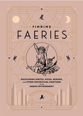 Microcosm Books > Occult Finding Faeries: Discovering Sprites, Pixies, Redcaps, and Other Fantastical Creatures in an Urban Environment Hardcover 9781982150266 MC 9781982150266