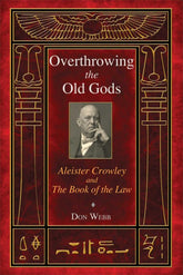 Microcosm Books > Occult > Journal Don Webb - Overthrowing the Old Gods: Aleister Crowley and the Book of the Law - PAPERBACK 9781620551899 9781620551899
