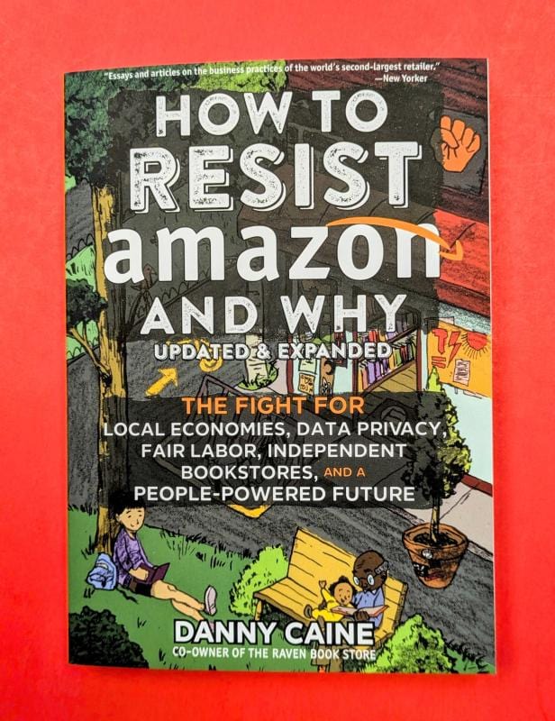 Microcosm Publishing Books > Lifestyle > Business How to Resist Amazon and Why: The Fight for Local Economics, Data Privacy, Fair Labor, Independent Bookstores, and a People-Powered Future! by Danny Caine (Paperback) 9781648411236