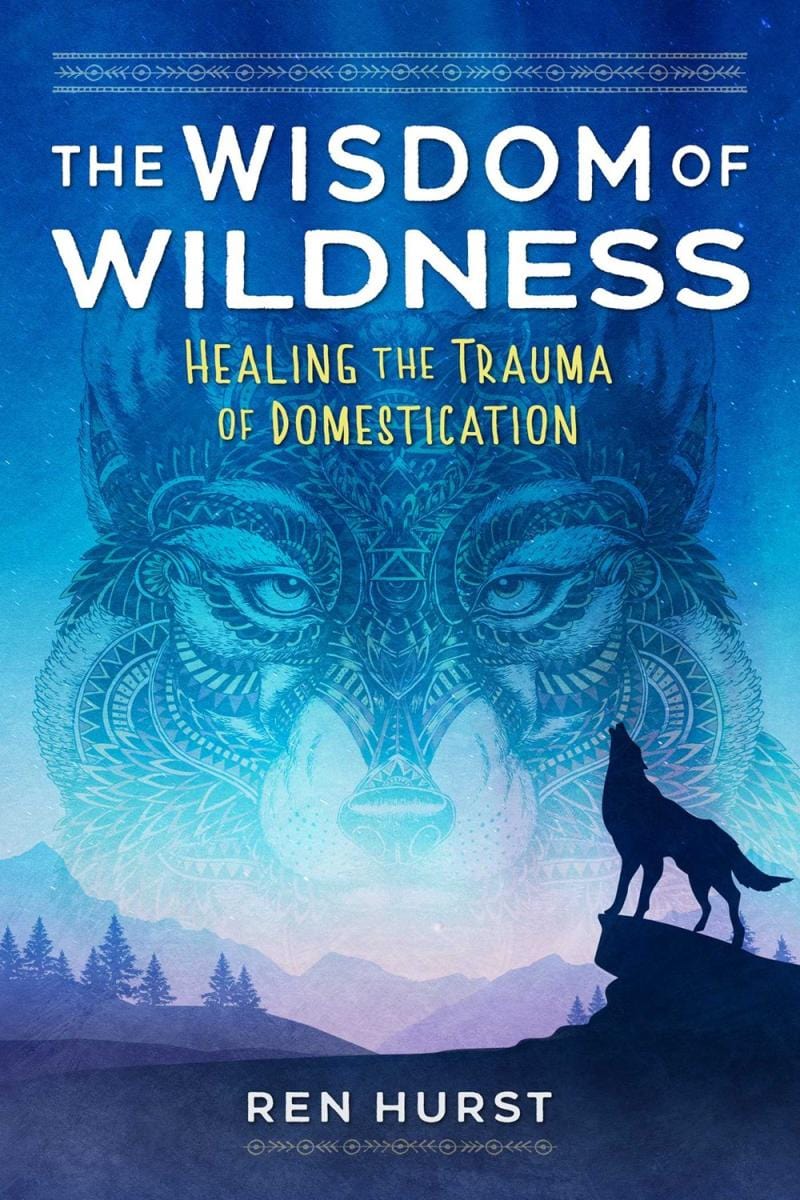 Microcosm Publishing Books > Lifestyle > Self-Help The Wisdom of Wildness: Healing the Trauma of Domestication 9781644116791
