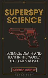 Bloomsbury Sigma Books > Crime & Conspiracy > Spies Superspy Science: Science, Death and Tech in the World of James Bond Hardcover 9781472982261