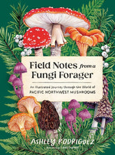 Microcosm Publishing Books > Smarts > Plants Field Notes from a Fungi Forager: An Illustrated Journey through the World of Pacific Northwest Mushrooms 9781632175366