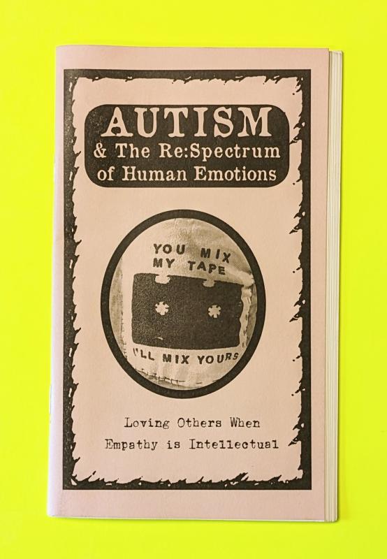 Autism & The Re:Spectrum of Human Emotions/Perfect Mix Tape Segue #6: Autism & Intellectually Understanding Empathy - Zine