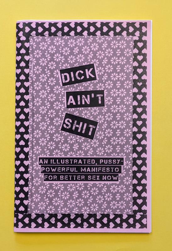Microcosm Publishing Books > Zines Dick Ain't Shit: An Illustrated, Pussy-Powerful Manifesto for Better Sex Now - Zine 9781621069836 MC-20874