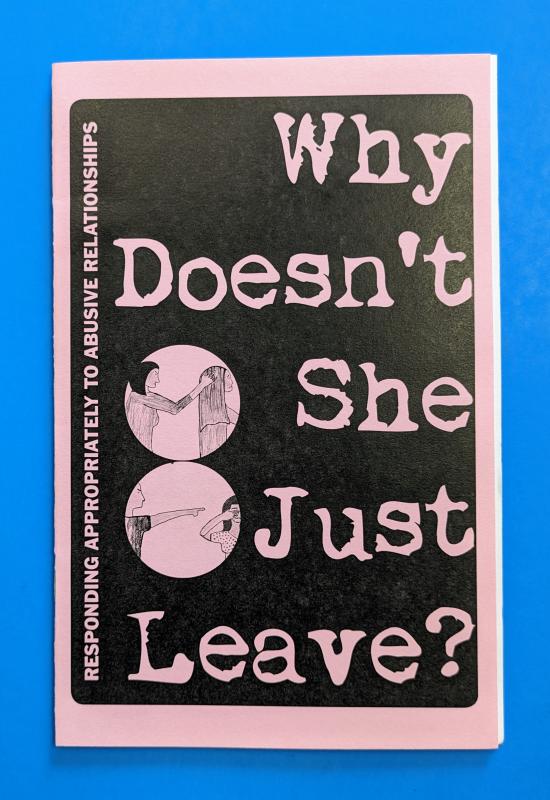 Microcosm Publishing Books > Zines Why Doesn't She Just Leave: Responding Appropriately To Abusive Relationships - Zine 9781621066408 MC-20787
