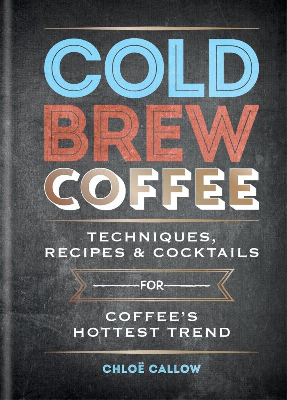Mitchell Beazley Books > Food, Drink, & Drugs > Cookbooks Cold Brew Coffee: Techniques, Recipes & Cocktails for Coffee's Hottest Trend - Hardcover 9781784723606 MC-18950