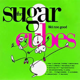 One LIttle Independe Music > Compact Discs The Sugarcubes - Lifes Too Good [CD] 5016958000721 OLI5B.2