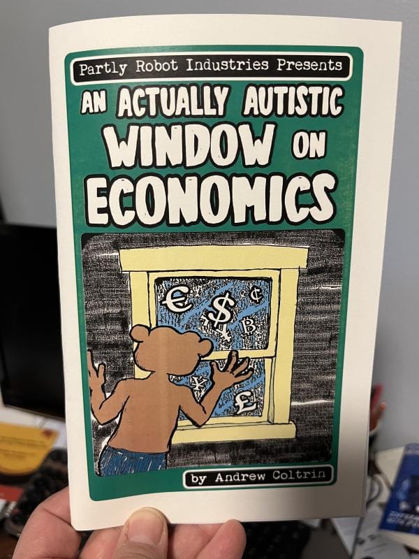 Partly Robot Industries Books > Zines An Actually Autistic Window on Economics - Zine 9781737504924 MC-45348