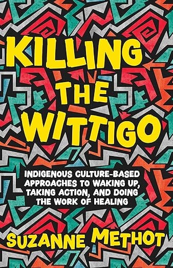 Penguin Books Books > Lifestyle > Class & Race Suzanne Methot - Killing the Wittigo: Indigenous Culture-Based Approaches to Waking Up, Taking Action, and Doing the Work of Healing 9781770417243 9781770417243