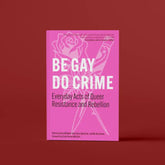 PM Press Books > Social Justice Be Gay, Do Crime: Queer Resistance and Rebellion (Paperback) 9798887441306