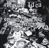 Poison Idea - Record Collectors Are Still Pretentious Assholes