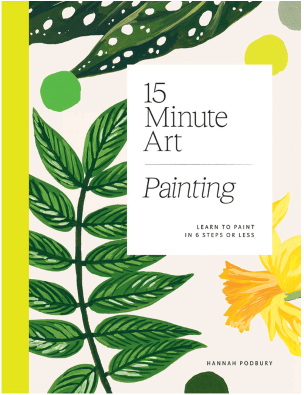 Quadrille Publishing Books > Art & Gifts > Make Art 15-Minute Art Painting: Learn to Paint in 6 Steps or Less 9781784884994 ING-9781784884994