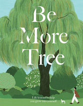 Quadrille Publishing Books > Art & Gifts > Novelties Be More Tree: Life Lessons to Help You Grow into Yourself - Hardcover 9781787136243 MC-26393