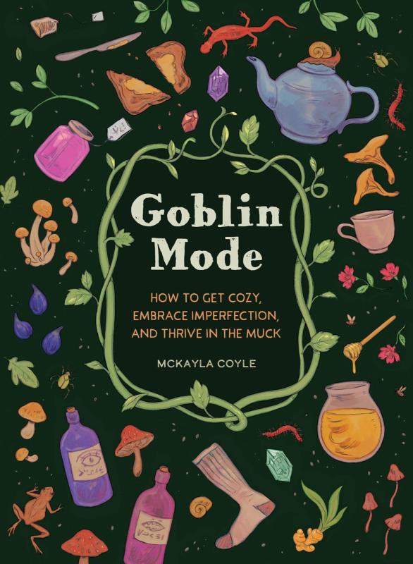 Goblin Mode: How to Get Cozy, Embrace Imperfection, and Thrive in the Muck (Hardcover)